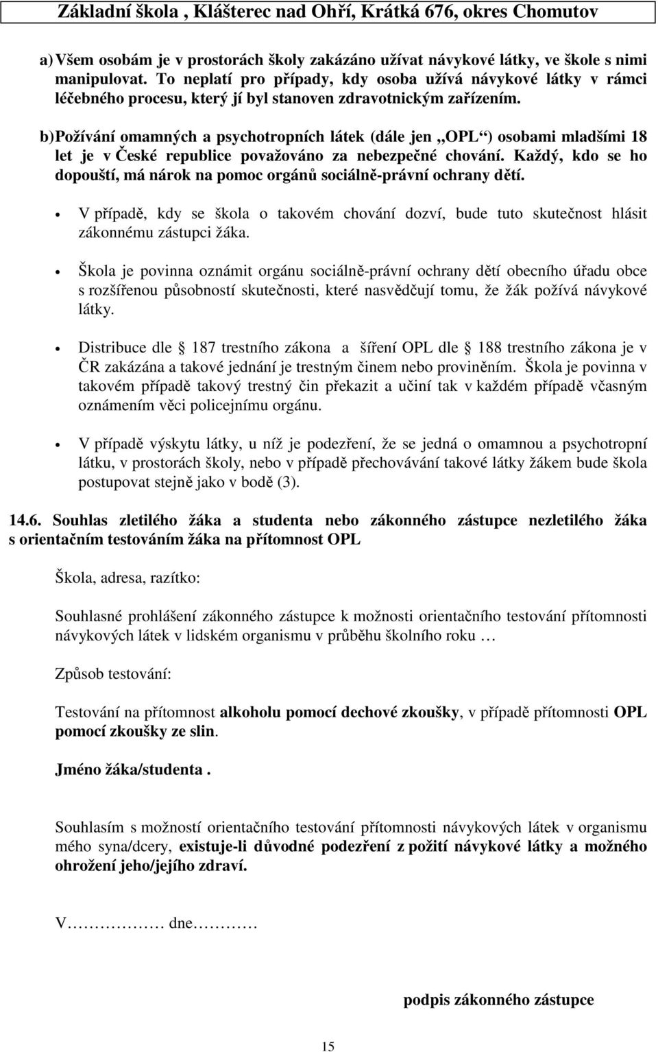 b) Požívání omamných a psychotropních látek (dále jen OPL ) osobami mladšími 18 let je v České republice považováno za nebezpečné chování.