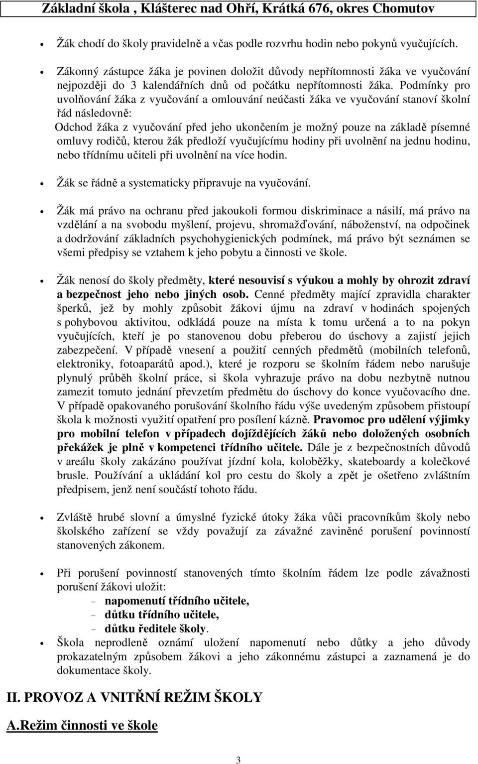 Podmínky pro uvolňování žáka z vyučování a omlouvání neúčasti žáka ve vyučování stanoví školní řád následovně: Odchod žáka z vyučování před jeho ukončením je možný pouze na základě písemné omluvy