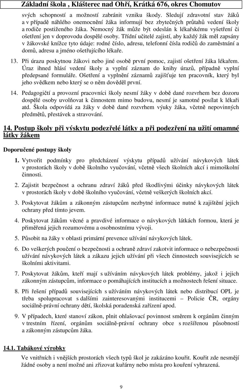 Třídní učitelé zajistí, aby každý žák měl zapsány v žákovské knížce tyto údaje: rodné číslo, adresu, telefonní čísla rodičů do zaměstnání a domů, adresu a jméno ošetřujícího lékaře. 13.