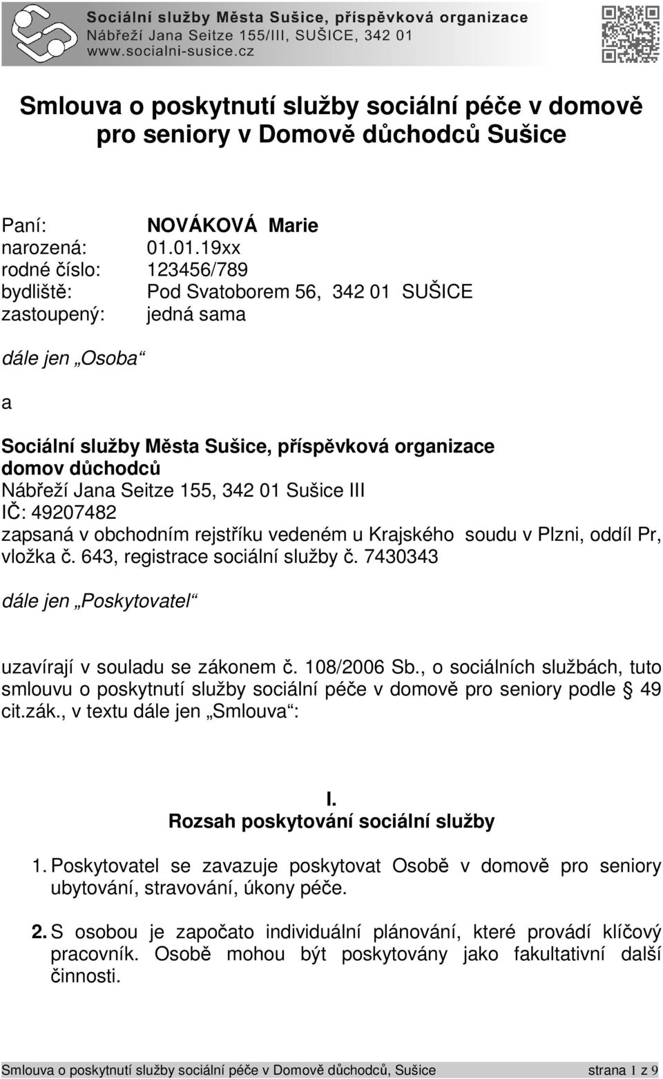 Seitze 155, 342 01 Sušice III IČ: 49207482 zapsaná v obchodním rejstříku vedeném u Krajského soudu v Plzni, oddíl Pr, vložka č. 643, registrace sociální služby č.