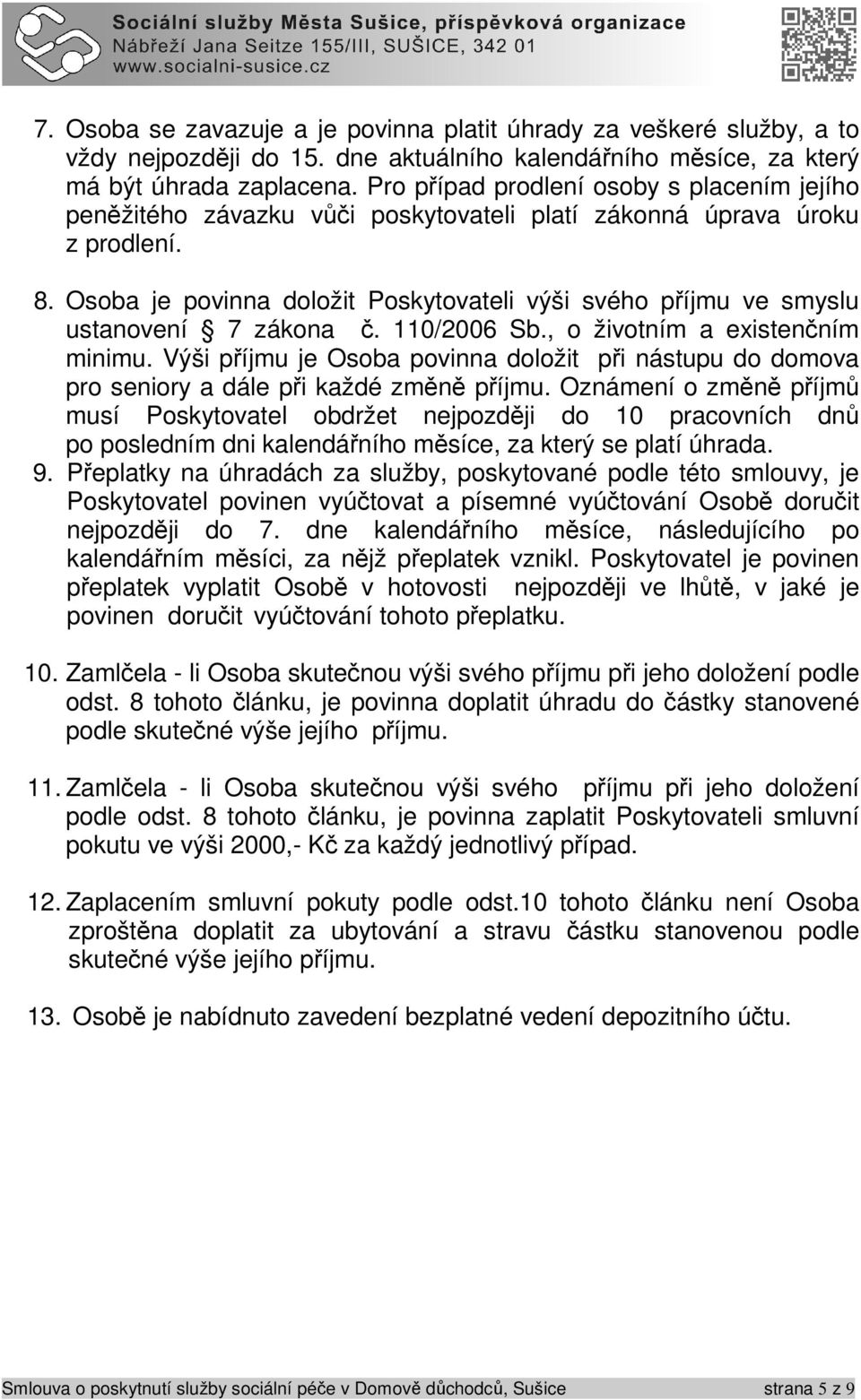 Osoba je povinna doložit Poskytovateli výši svého příjmu ve smyslu ustanovení 7 zákona č. 110/2006 Sb., o životním a existenčním minimu.