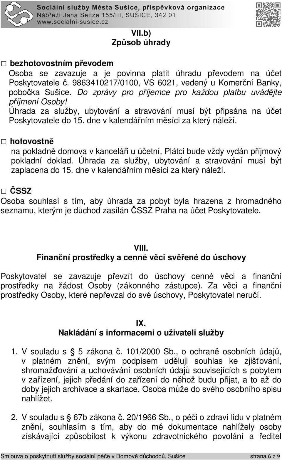 hotovostně na pokladně domova v kanceláři u účetní. Plátci bude vždy vydán příjmový pokladní doklad. Úhrada za služby, ubytování a stravování musí být zaplacena do 15.