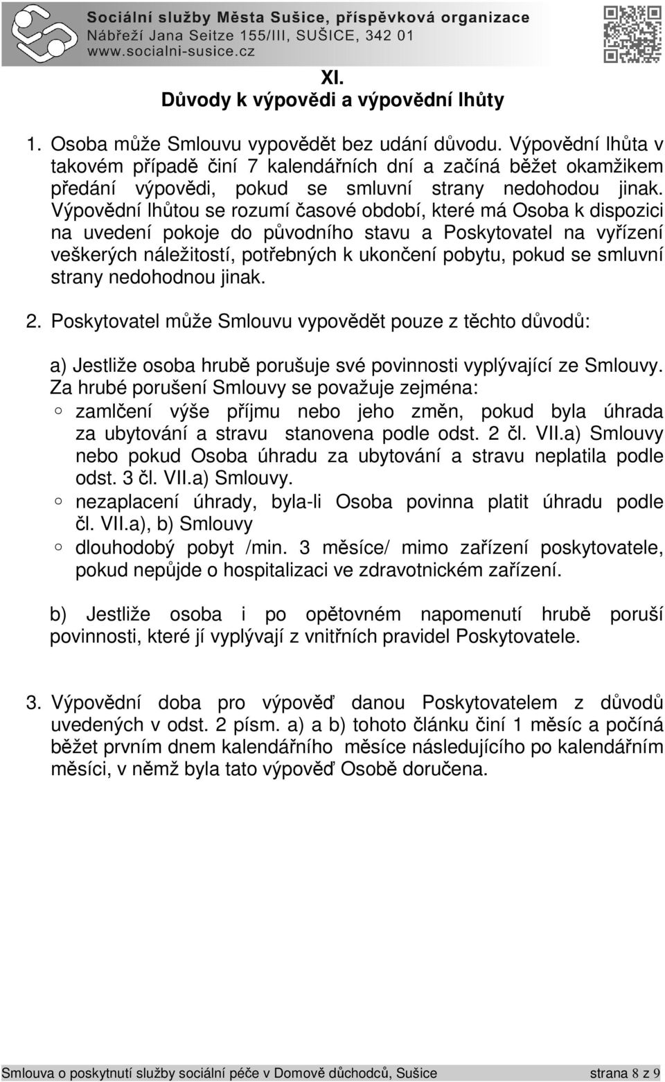 Výpovědní lhůtou se rozumí časové období, které má Osoba k dispozici na uvedení pokoje do původního stavu a Poskytovatel na vyřízení veškerých náležitostí, potřebných k ukončení pobytu, pokud se