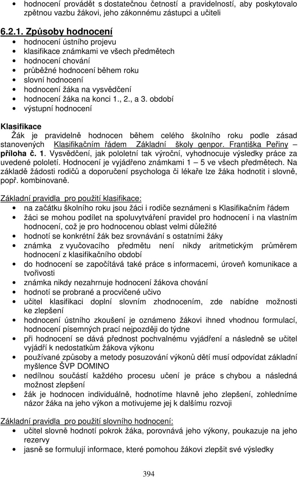 konci 1., 2., a 3. období výstupní hodnocení Klasifikace Žák je pravidelně hodnocen během celého školního roku podle zásad stanovených Klasifikačním řádem Základní školy genpor.