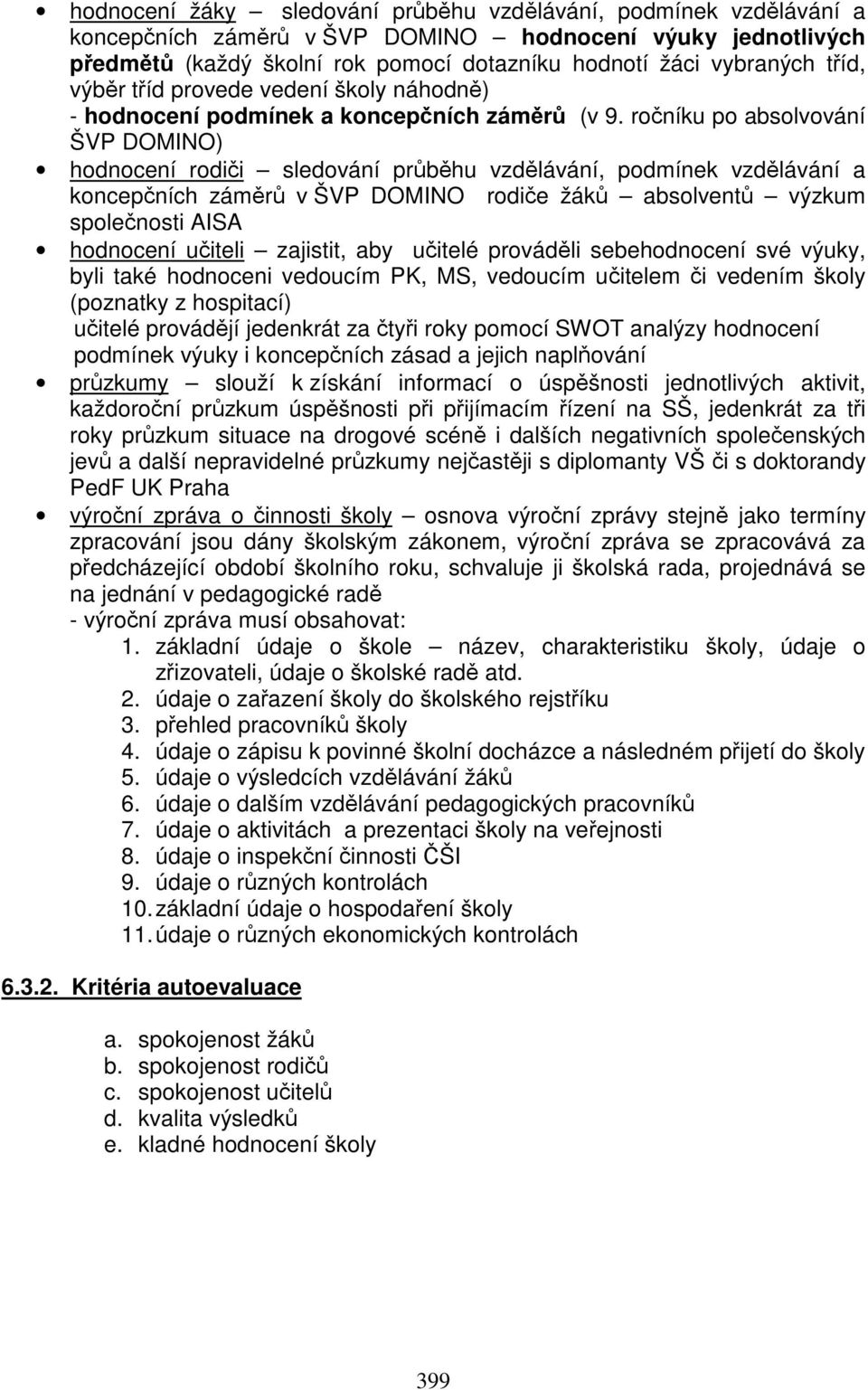 ročníku po absolvování ŠVP DOMINO) hodnocení rodiči sledování průběhu vzdělávání, podmínek vzdělávání a koncepčních záměrů v ŠVP DOMINO rodiče žáků absolventů výzkum společnosti AISA hodnocení