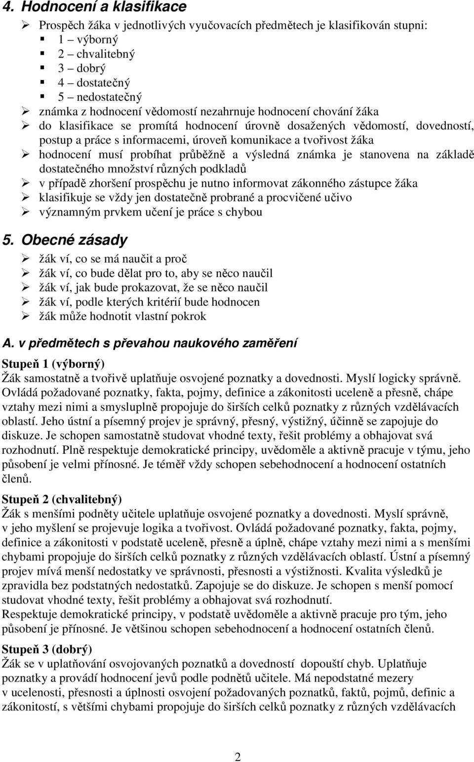 průběžně a výsledná známka je stanovena na základě dostatečného množství různých podkladů v případě zhoršení prospěchu je nutno informovat zákonného zástupce žáka klasifikuje se vždy jen dostatečně