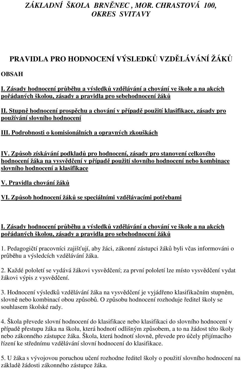 Stupně hodnocení prospěchu a chování v případě použití klasifikace, zásady pro používání slovního hodnocení III. Podrobnosti o komisionálních a opravných zkouškách IV.