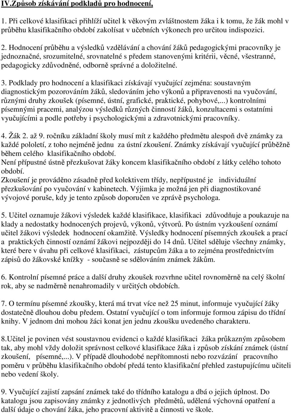 Hodnocení průběhu a výsledků vzdělávání a chování žáků pedagogickými pracovníky je jednoznačné, srozumitelné, srovnatelné s předem stanovenými kritérii, věcné, všestranné, pedagogicky zdůvodněné,