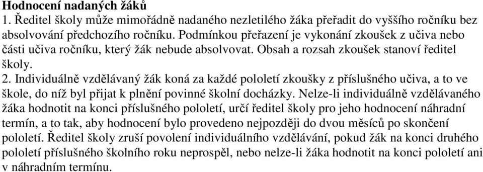 Individuálně vzdělávaný žák koná za každé pololetí zkoušky z příslušného učiva, a to ve škole, do níž byl přijat k plnění povinné školní docházky.