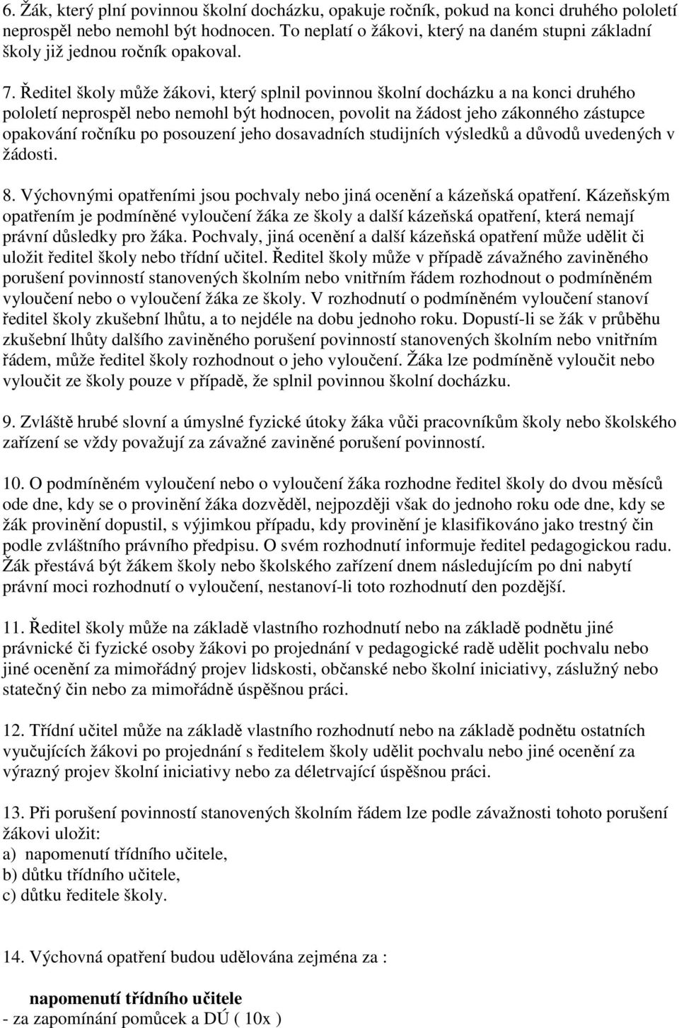 Ředitel školy může žákovi, který splnil povinnou školní docházku a na konci druhého pololetí neprospěl nebo nemohl být hodnocen, povolit na žádost jeho zákonného zástupce opakování ročníku po