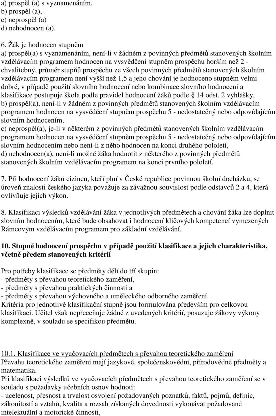 chvalitebný, průměr stupňů prospěchu ze všech povinných předmětů stanovených školním vzdělávacím programem není vyšší než 1,5 a jeho chování je hodnoceno stupněm velmi dobré, v případě použití