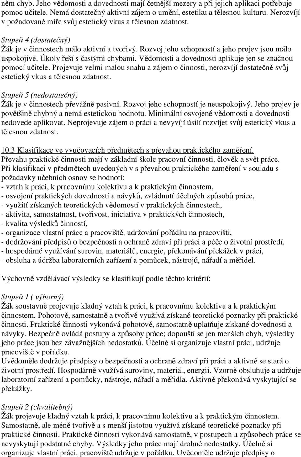 Úkoly řeší s častými chybami. Vědomosti a dovednosti aplikuje jen se značnou pomocí učitele.