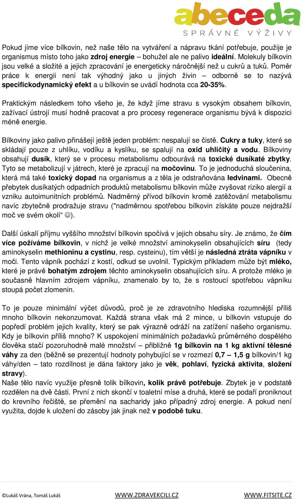 Poměr práce k energii není tak výhodný jako u jiných živin odborně se to nazývá specifickodynamický efekt a u bílkovin se uvádí hodnota cca 20-35%.