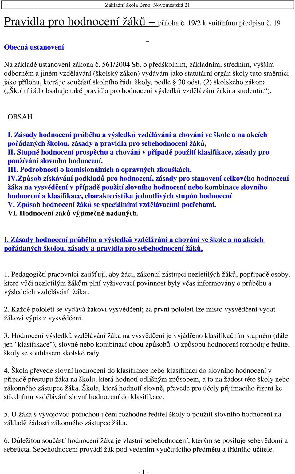 odst. (2) školského zákona ( Školní řád obsahuje také pravidla pro hodnocení výsledků vzdělávání žáků a studentů. ). OBSAH I.