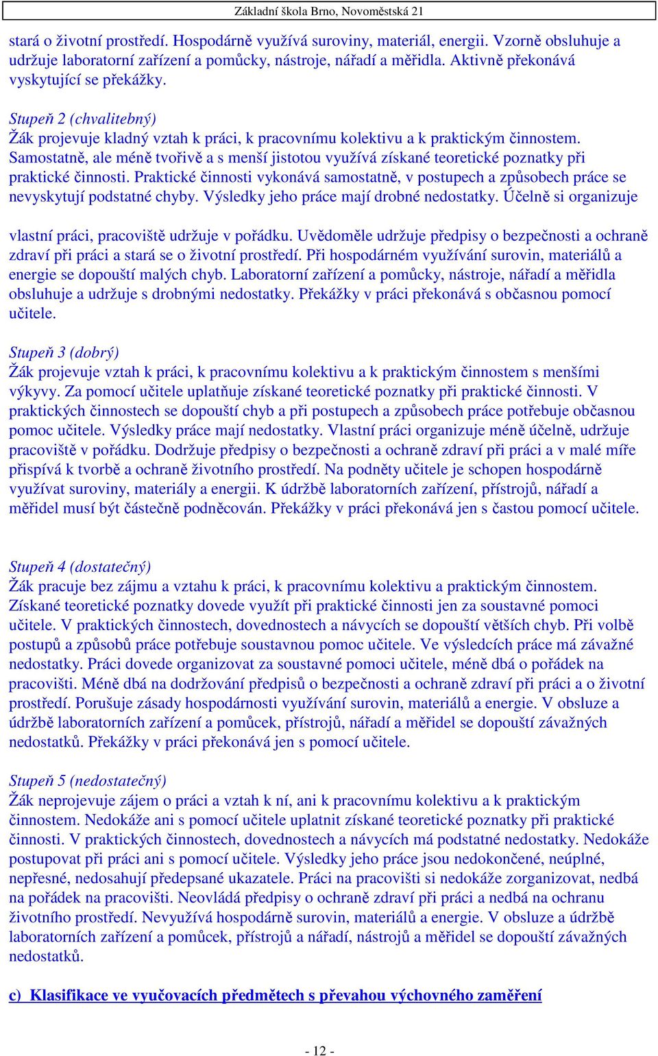 Samostatně, ale méně tvořivě a s menší jistotou využívá získané teoretické poznatky při praktické činnosti.