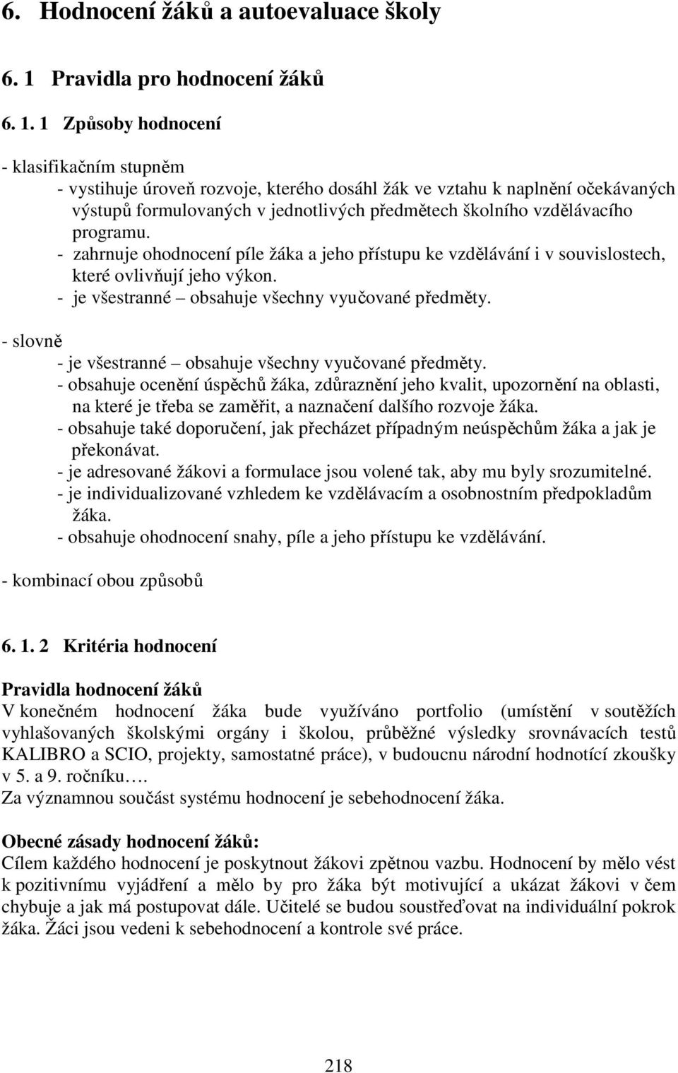 1 Způsoby hodnocení - klasifikačním stupněm - vystihuje úroveň rozvoje, kterého dosáhl žák ve vztahu k naplnění očekávaných výstupů formulovaných v jednotlivých předmětech školního vzdělávacího