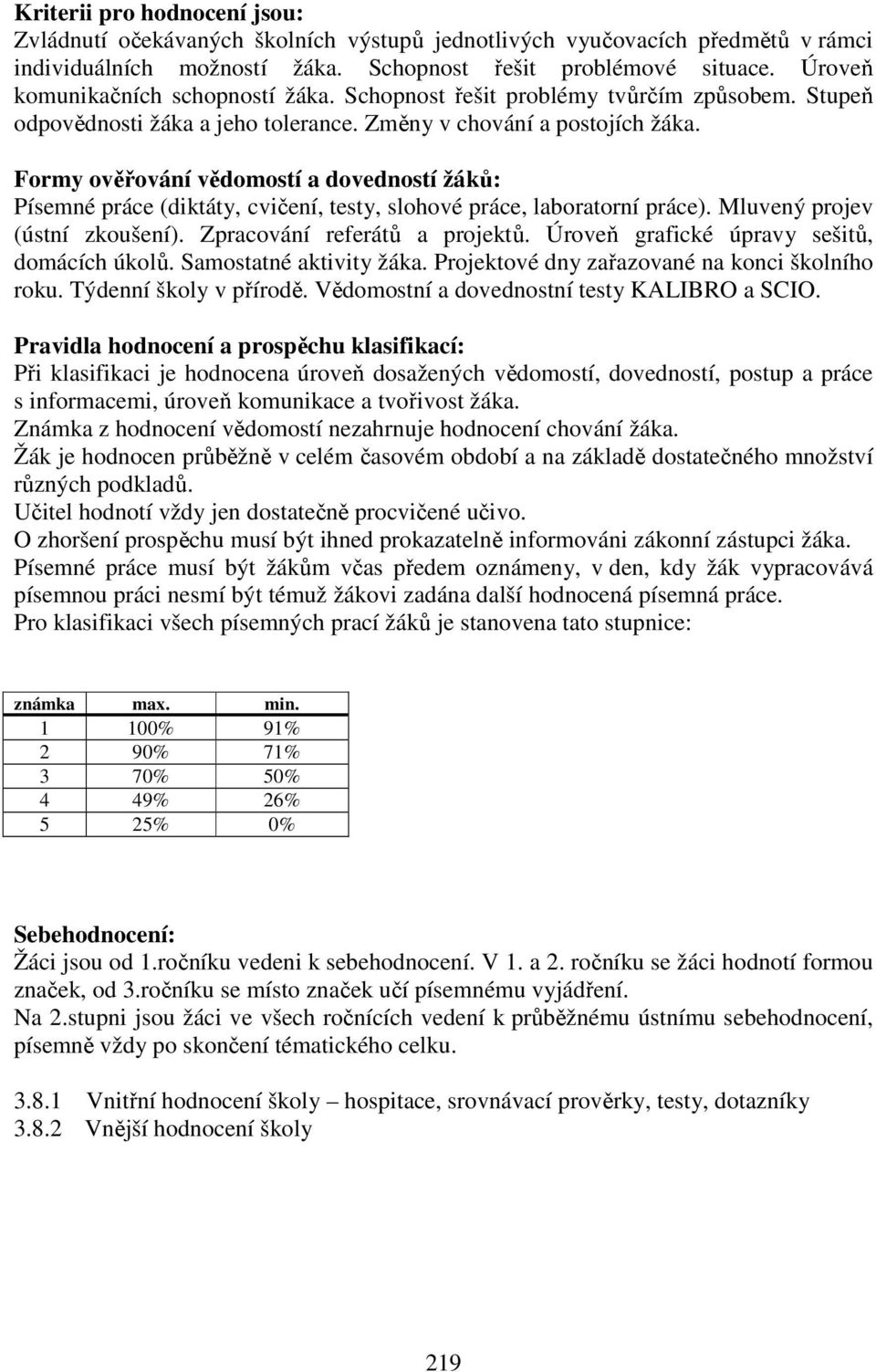 Formy ověřování vědomostí a dovedností žáků: Písemné práce (diktáty, cvičení, testy, slohové práce, laboratorní práce). Mluvený projev (ústní zkoušení). Zpracování referátů a projektů.