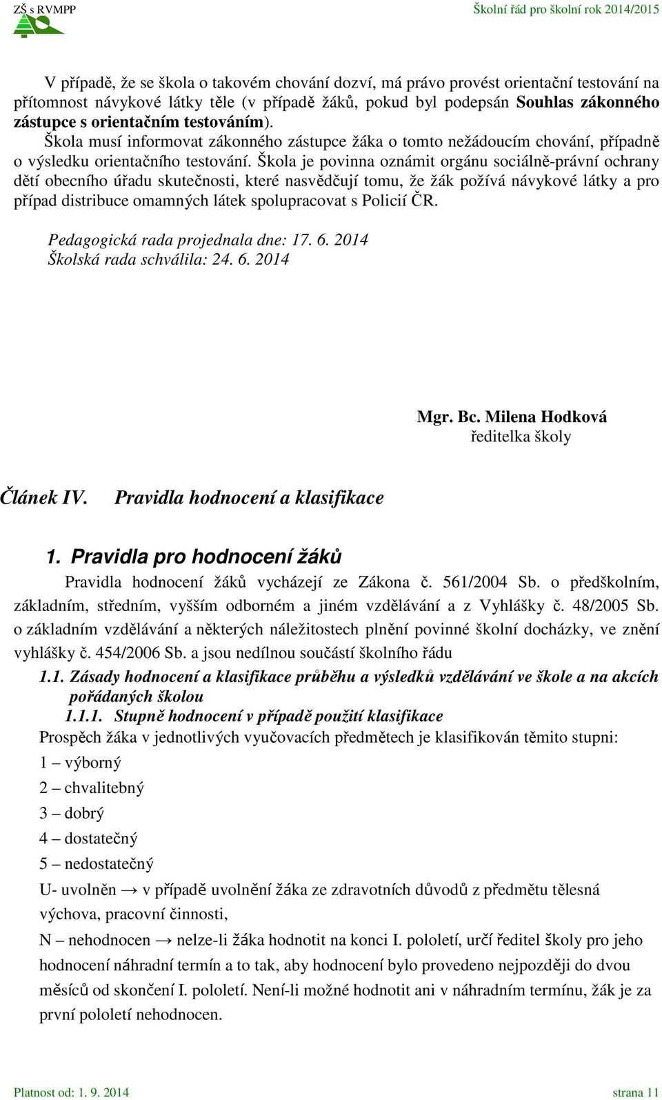 Škola je povinna oznámit orgánu sociálně-právní ochrany dětí obecního úřadu skutečnosti, které nasvědčují tomu, že žák požívá návykové látky a pro případ distribuce omamných látek spolupracovat s