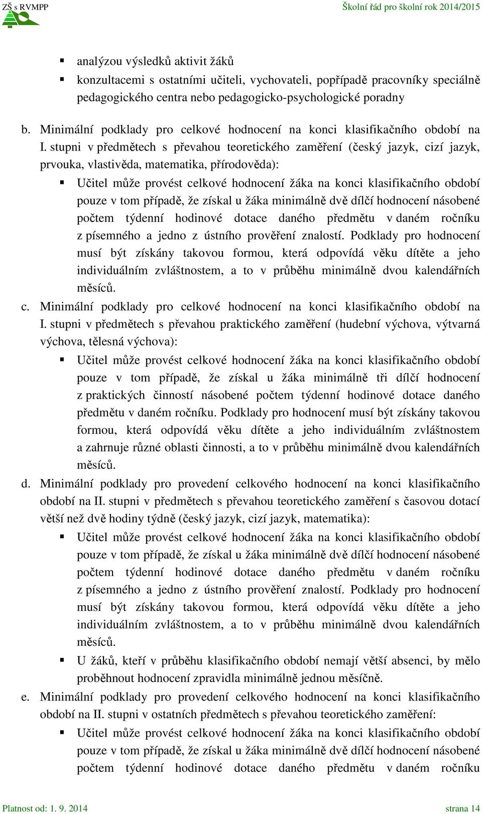 stupni v předmětech s převahou teoretického zaměření (český jazyk, cizí jazyk, prvouka, vlastivěda, matematika, přírodověda): Učitel může provést celkové hodnocení žáka na konci klasifikačního období