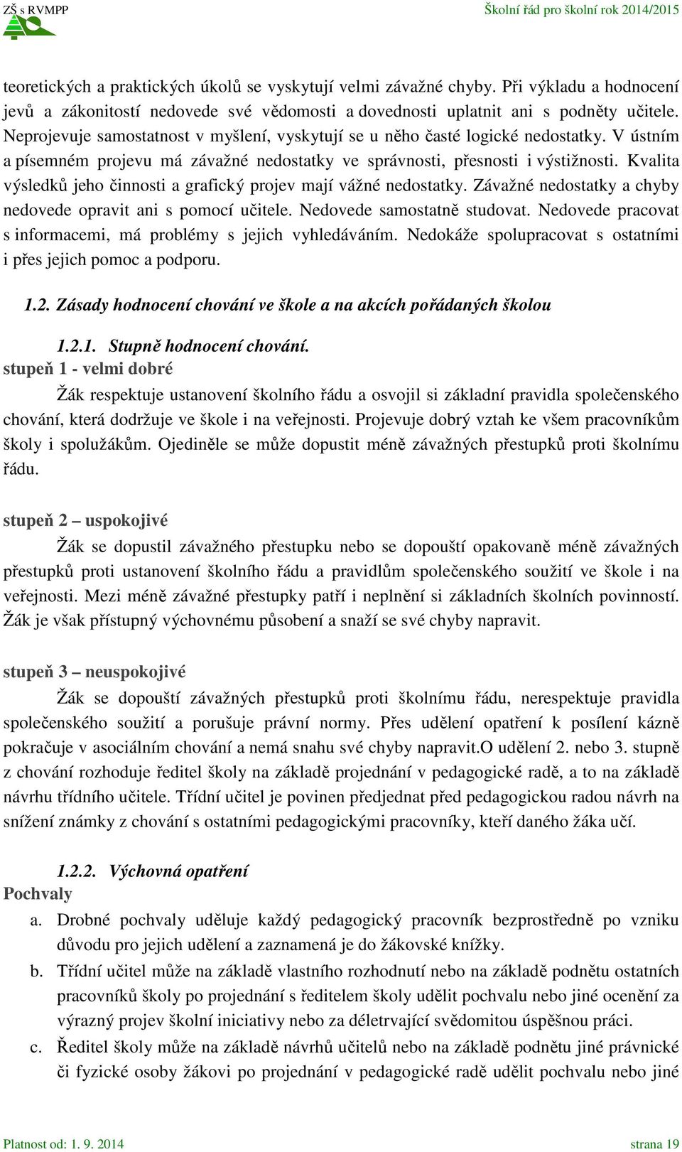 Kvalita výsledků jeho činnosti a grafický projev mají vážné nedostatky. Závažné nedostatky a chyby nedovede opravit ani s pomocí učitele. Nedovede samostatně studovat.