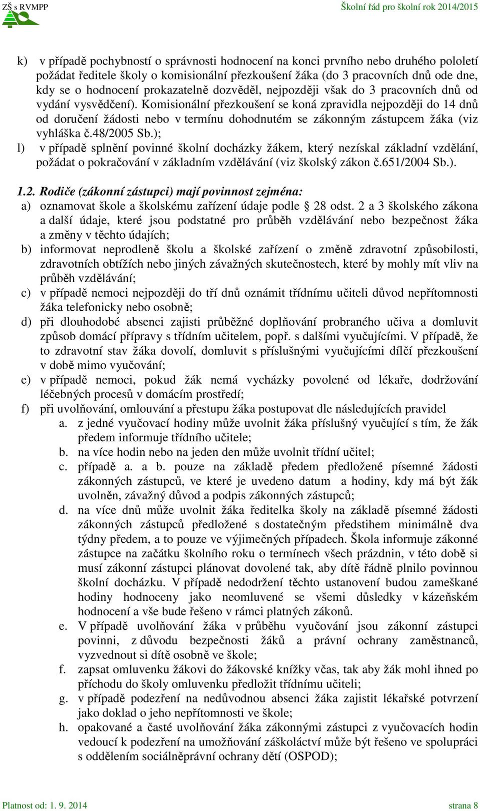 Komisionální přezkoušení se koná zpravidla nejpozději do 14 dnů od doručení žádosti nebo v termínu dohodnutém se zákonným zástupcem žáka (viz vyhláška č.48/2005 Sb.