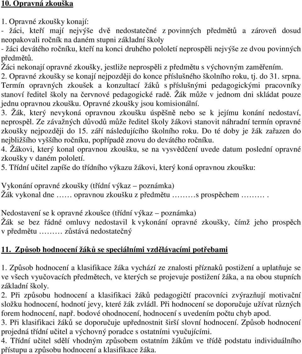 druhého pololetí neprospěli nejvýše ze dvou povinných předmětů. Žáci nekonají opravné zkoušky, jestliže neprospěli z předmětu s výchovným zaměřením. 2.