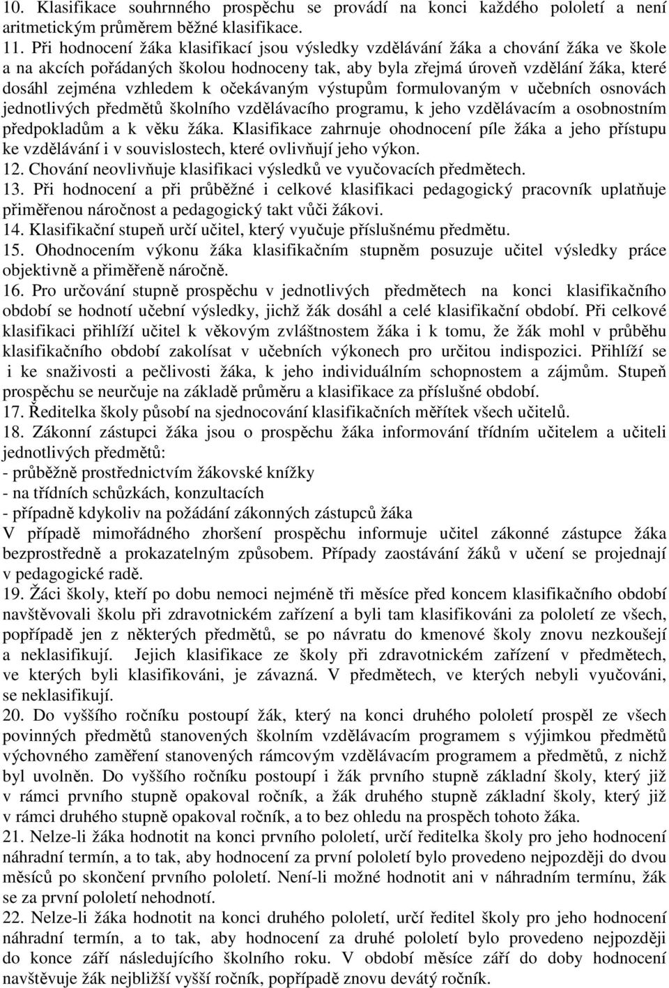 očekávaným výstupům formulovaným v učebních osnovách jednotlivých předmětů školního vzdělávacího programu, k jeho vzdělávacím a osobnostním předpokladům a k věku žáka.