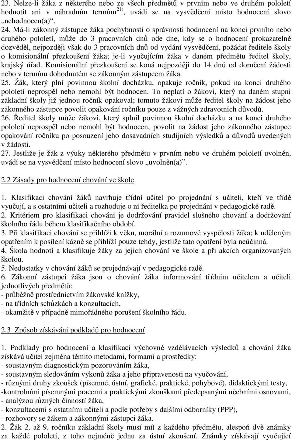 pracovních dnů od vydání vysvědčení, požádat ředitele školy o komisionální přezkoušení žáka; je-li vyučujícím žáka v daném předmětu ředitel školy, krajský úřad.