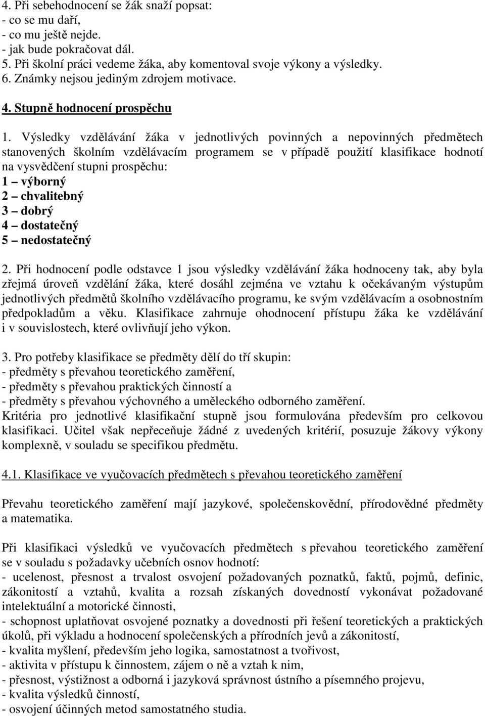 Výsledky vzdělávání žáka v jednotlivých povinných a nepovinných předmětech stanovených školním vzdělávacím programem se v případě použití klasifikace hodnotí na vysvědčení stupni prospěchu: 1 výborný