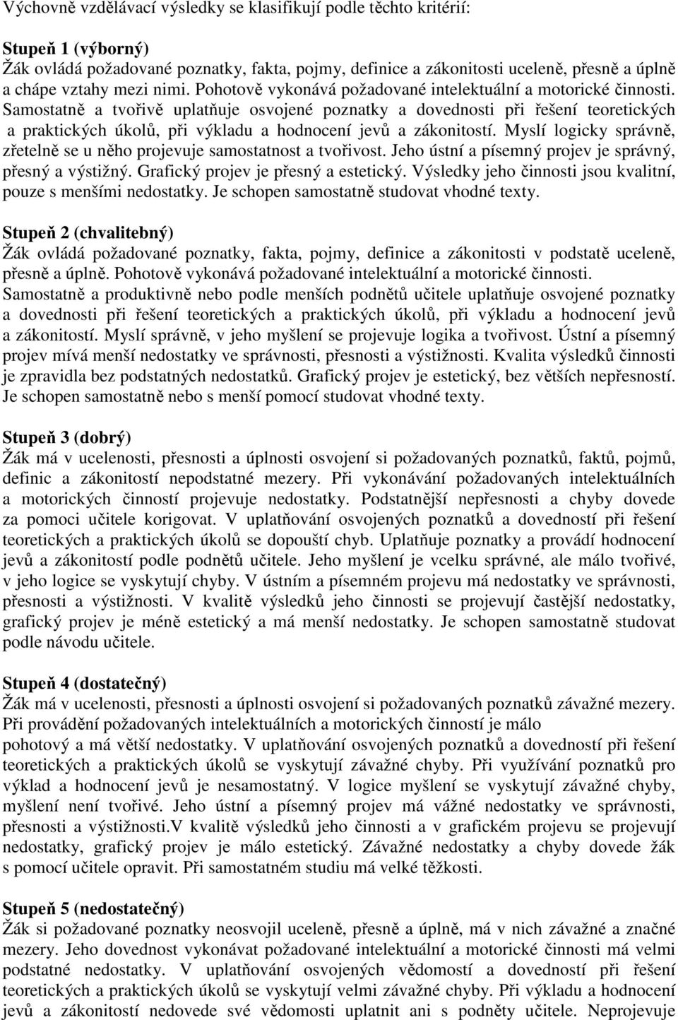 Samostatně a tvořivě uplatňuje osvojené poznatky a dovednosti při řešení teoretických a praktických úkolů, při výkladu a hodnocení jevů a zákonitostí.