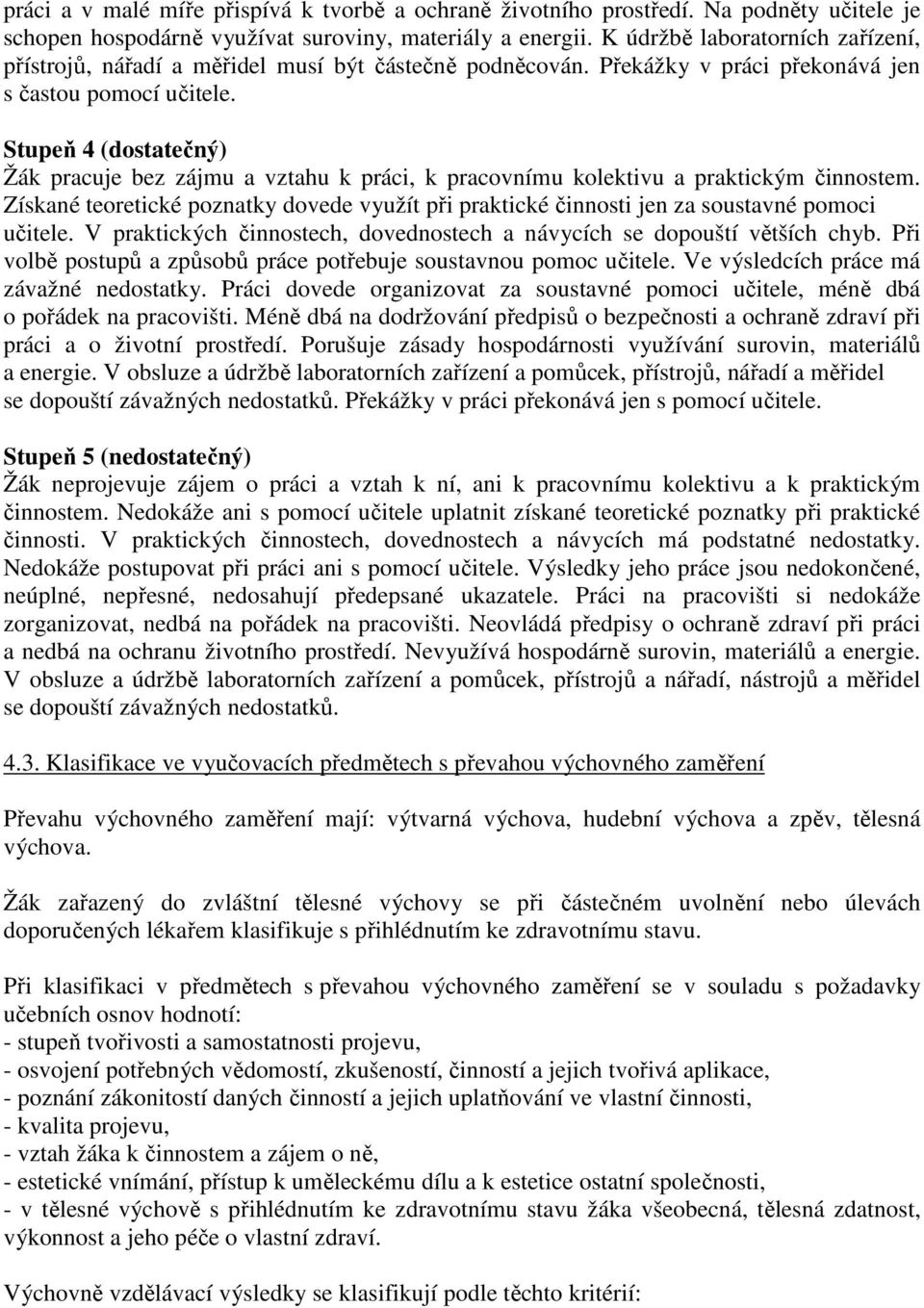 Stupeň 4 (dostatečný) Žák pracuje bez zájmu a vztahu k práci, k pracovnímu kolektivu a praktickým činnostem.