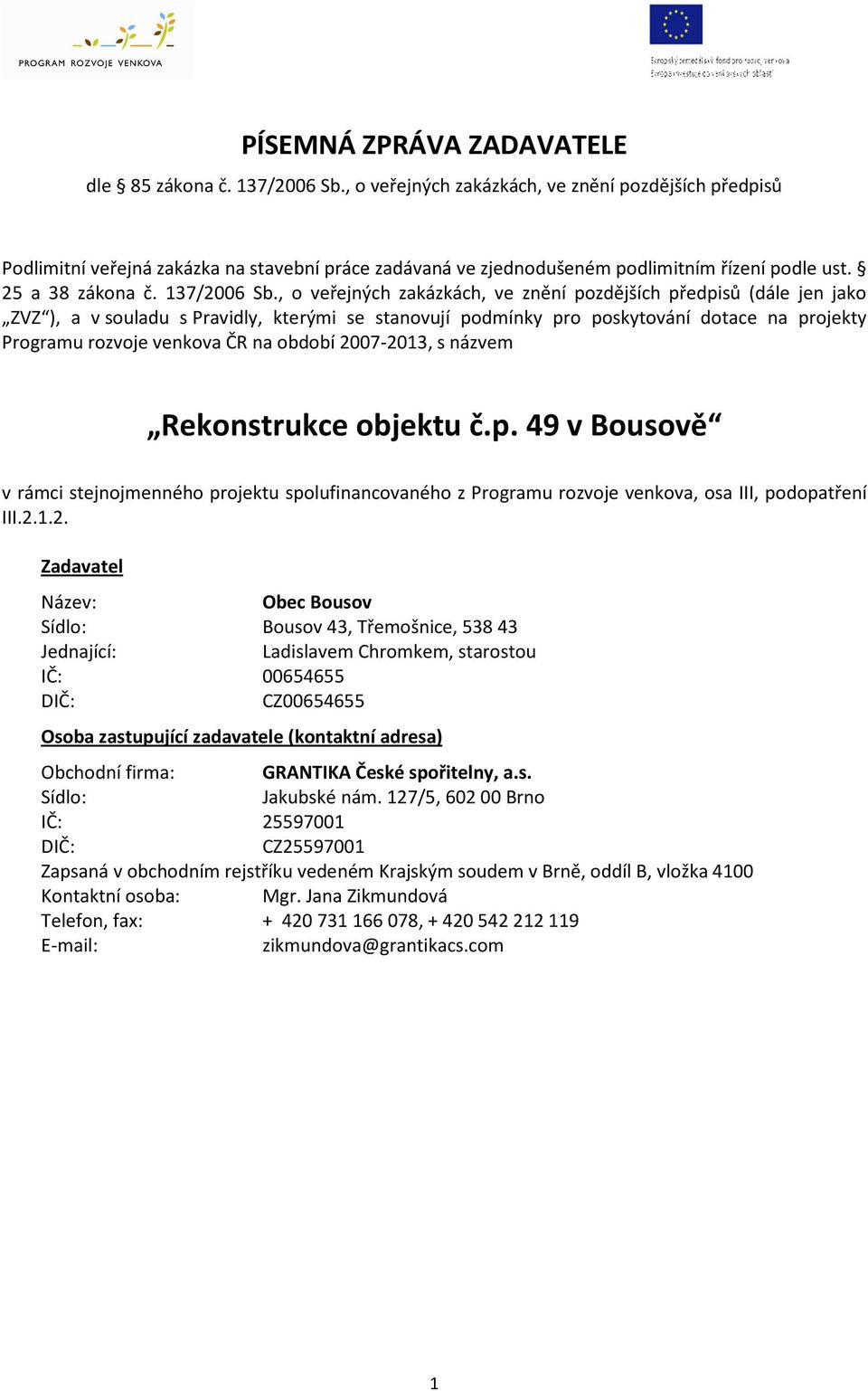 , o veřejných zakázkách, ve znění pozdějších předpisů (dále jen jako ZVZ ), a v souladu s Pravidly, kterými se stanovují podmínky pro poskytování dotace na projekty Programu rozvoje venkova ČR na