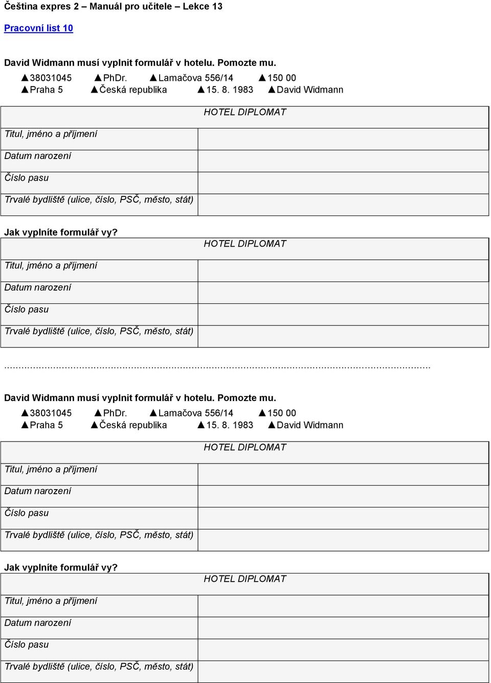 HOTEL DIPLOMAT Titul, jméno a příjmení Datum narození Číslo pasu Trvalé bydliště (ulice, číslo, PSČ, město, stát)... David Widmann musí vyplnit formulář v hotelu. Pomozte mu. 38031045 PhDr.