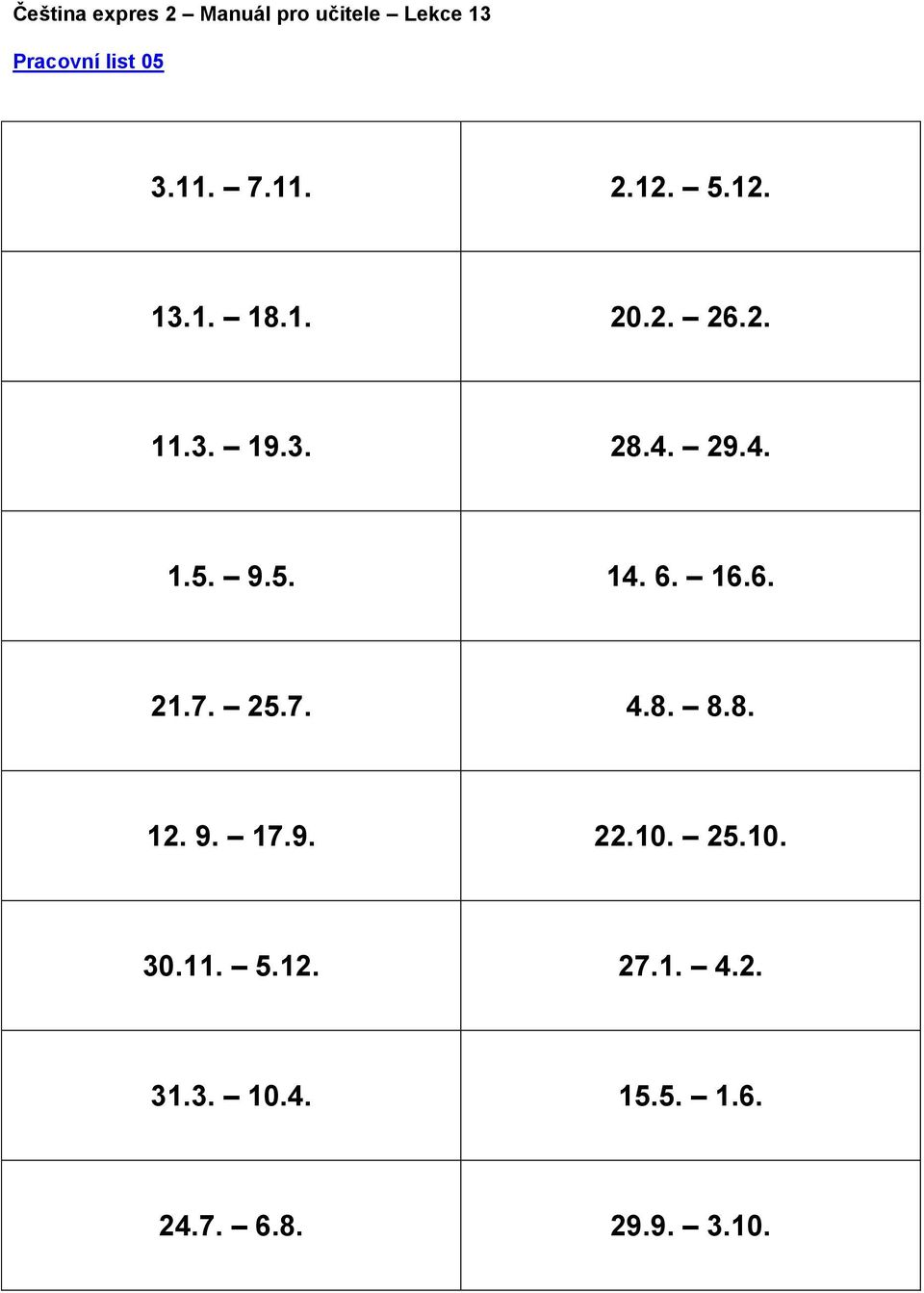 25.7. 4.8. 8.8. 12. 9. 17.9. 22.10. 25.10. 30.11. 5.12. 27.