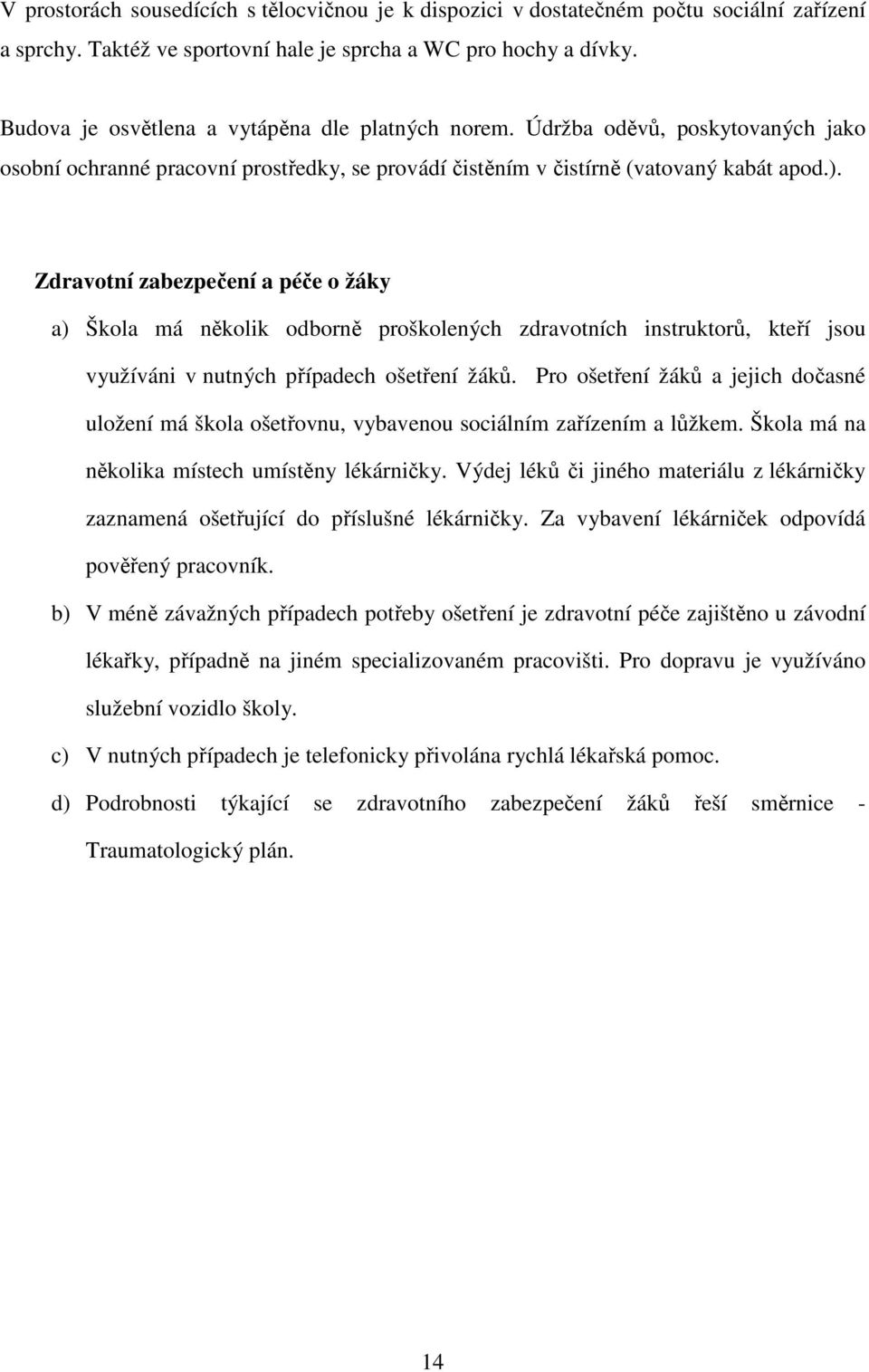 Zdravotní zabezpečení a péče o žáky a) Škola má několik odborně proškolených zdravotních instruktorů, kteří jsou využíváni v nutných případech ošetření žáků.