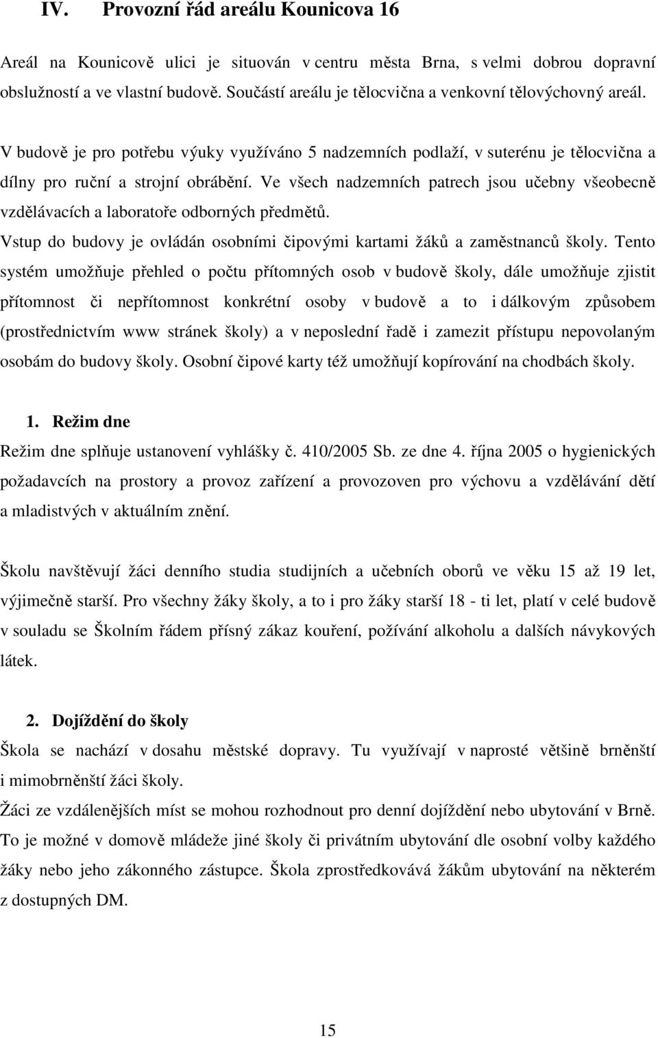 Ve všech nadzemních patrech jsou učebny všeobecně vzdělávacích a laboratoře odborných předmětů. Vstup do budovy je ovládán osobními čipovými kartami žáků a zaměstnanců školy.