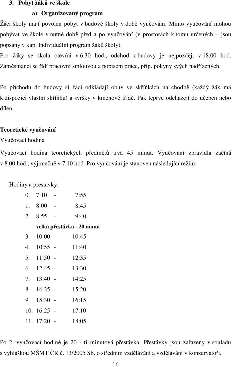 , odchod z budovy je nejpozději v 18.00 hod. Zaměstnanci se řídí pracovní smlouvou a popisem práce, příp. pokyny svých nadřízených.