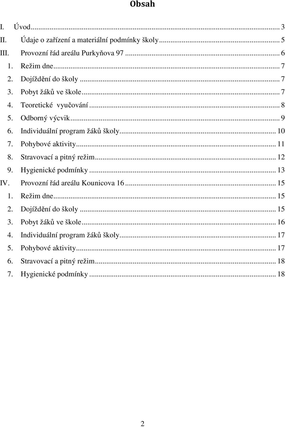 Stravovací a pitný režim... 12 9. Hygienické podmínky... 13 IV. Provozní řád areálu Kounicova 16... 15 1. Režim dne... 15 2. Dojíždění do školy... 15 3.