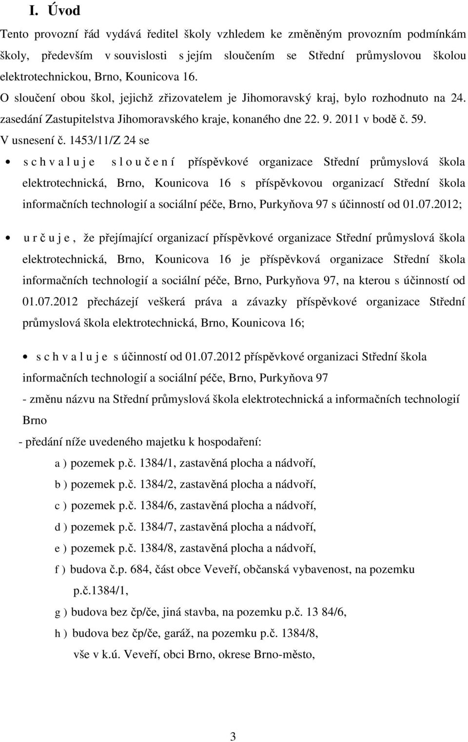 1453/11/Z 24 se s c h v a l u j e s l o učení příspěvkové organizace Střední průmyslová škola elektrotechnická, Brno, Kounicova 16 s příspěvkovou organizací Střední škola informačních technologií a