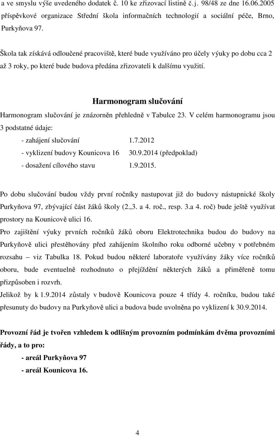 Harmonogram slučování Harmonogram slučování je znázorněn přehledně v Tabulce 23. V celém harmonogramu jsou 3 podstatné údaje: - zahájení slučování 1.7.2012 - vyklizení budovy Kounicova 16 30.9.