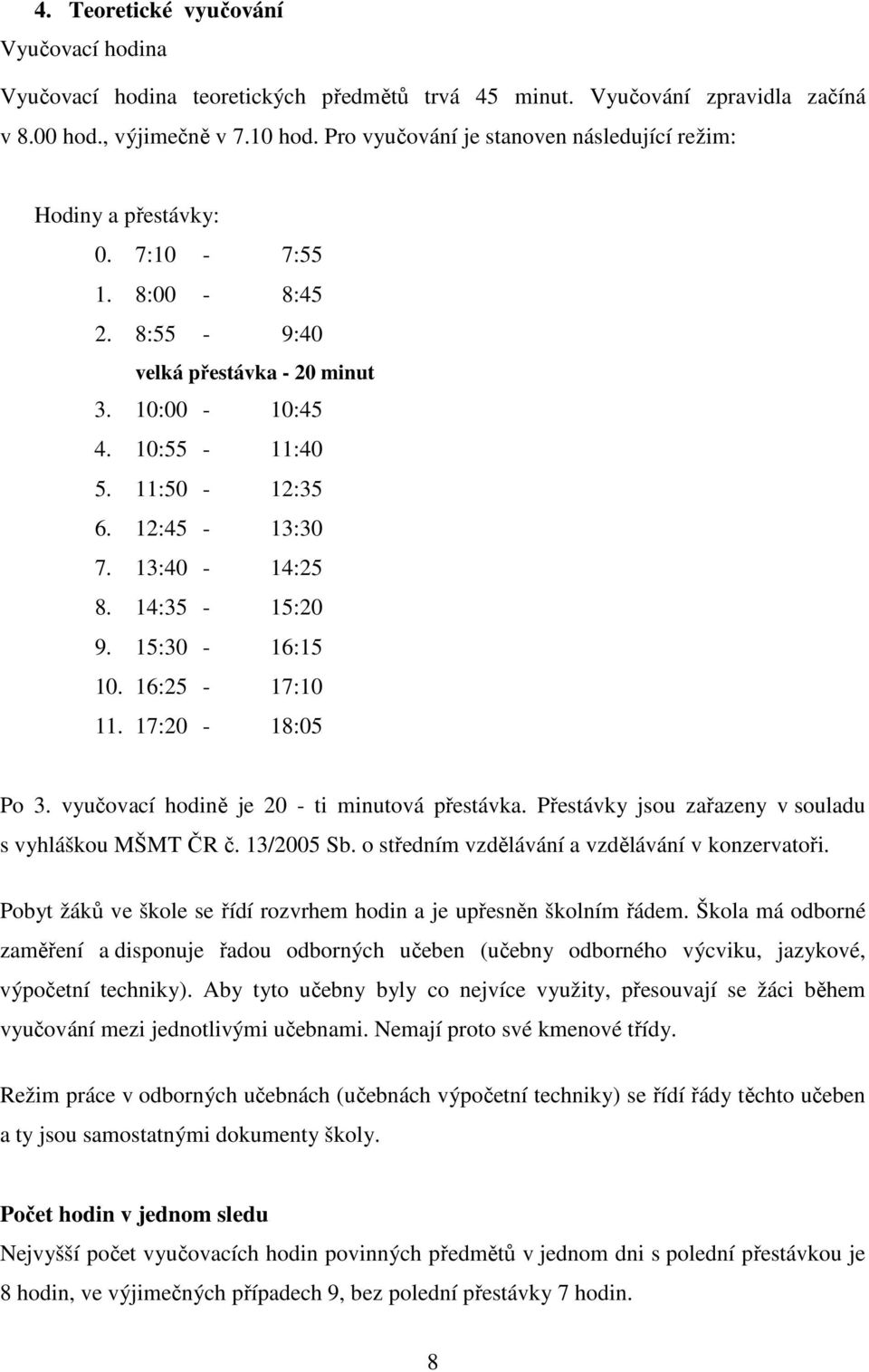 13:40-14:25 8. 14:35-15:20 9. 15:30-16:15 10. 16:25-17:10 11. 17:20-18:05 Po 3. vyučovací hodině je 20 - ti minutová přestávka. Přestávky jsou zařazeny v souladu s vyhláškou MŠMT ČR č. 13/2005 Sb.