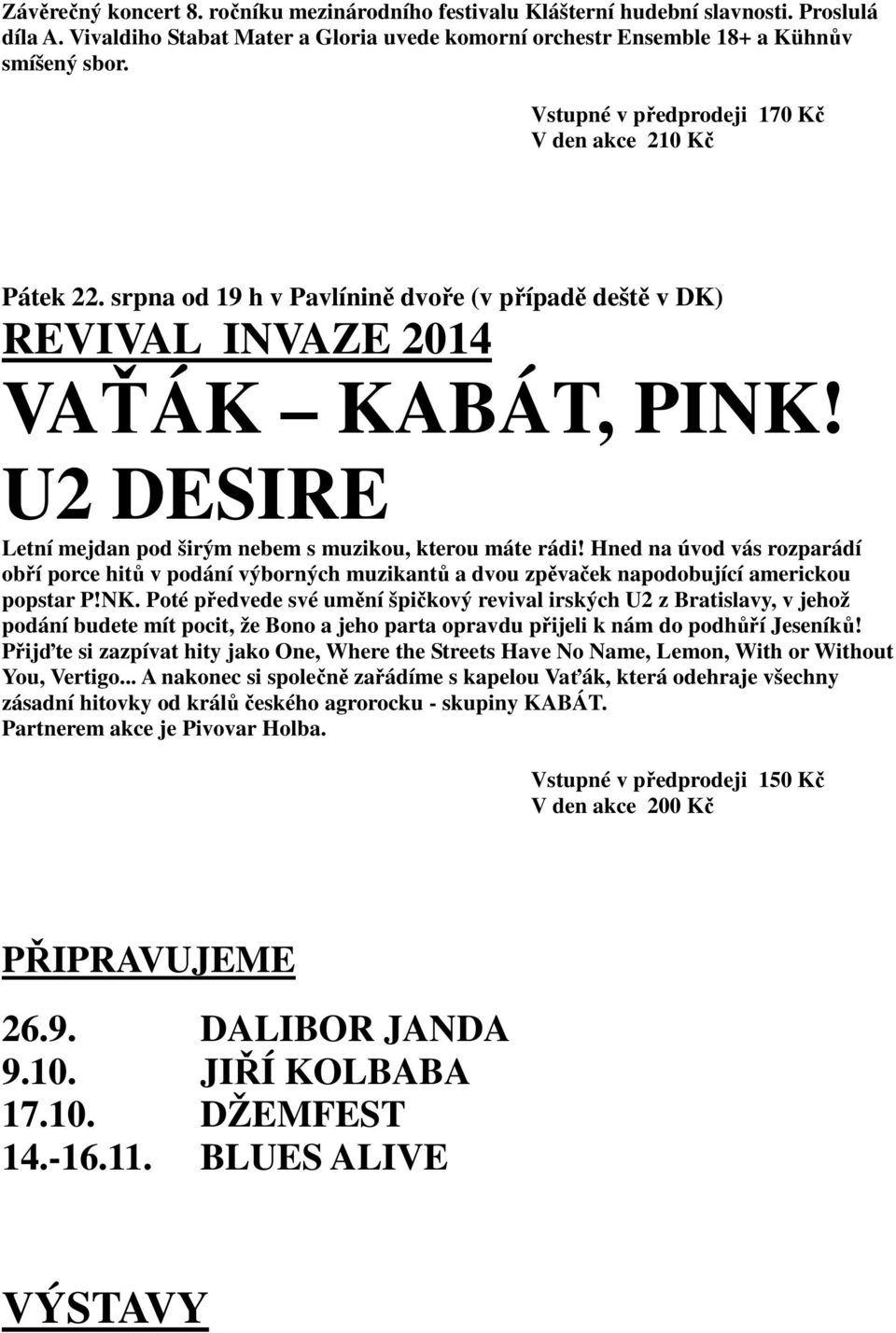 U2 DESIRE Letní mejdan pod širým nebem s muzikou, kterou máte rádi! Hned na úvod vás rozparádí obří porce hitů v podání výborných muzikantů a dvou zpěvaček napodobující americkou popstar P!NK.