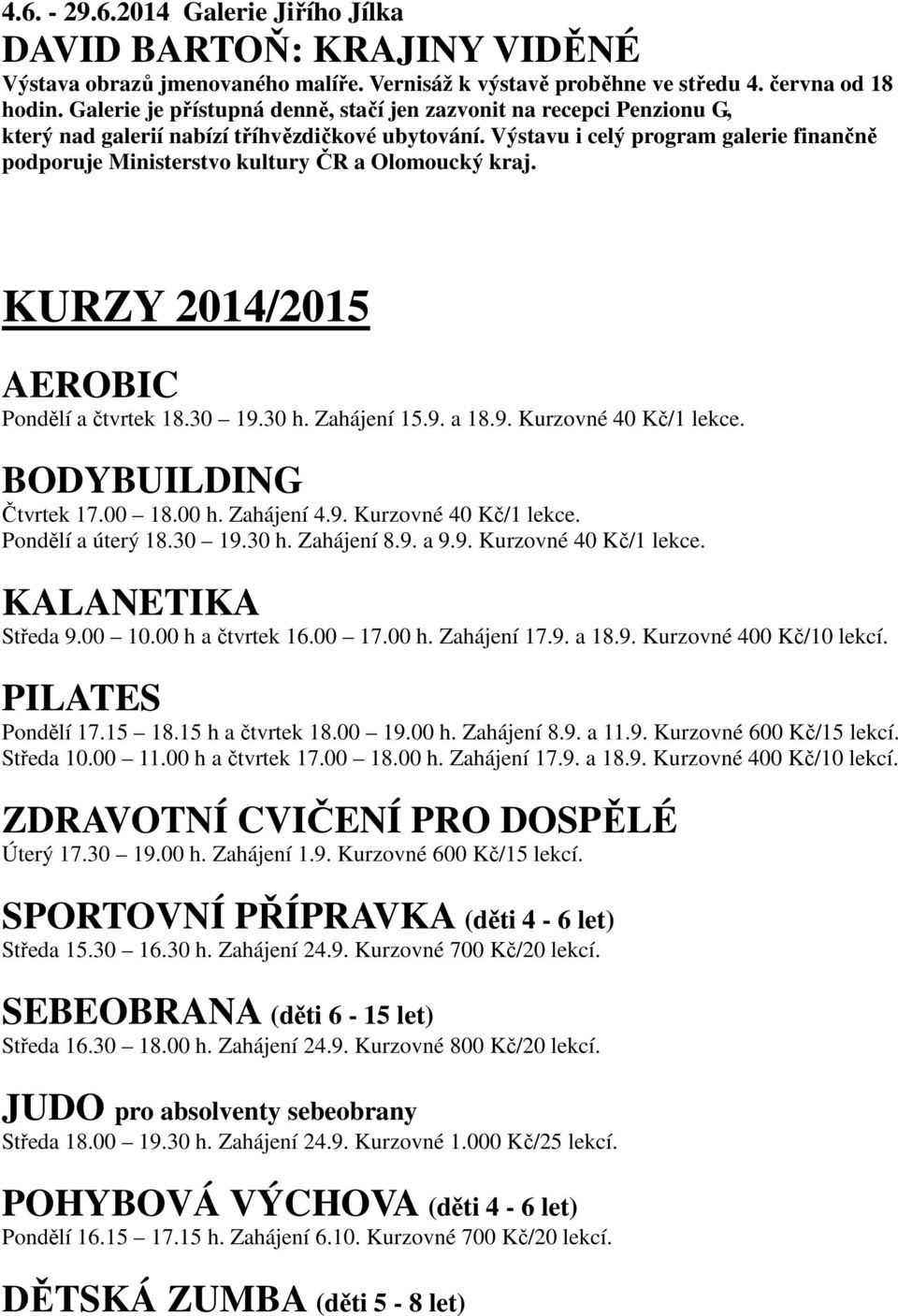 Výstavu i celý program galerie finančně podporuje Ministerstvo kultury ČR a Olomoucký kraj. KURZY 2014/2015 AEROBIC Pondělí a čtvrtek 18.30 19.30 h. Zahájení 15.9. a 18.9. Kurzovné 40 Kč/1 lekce.