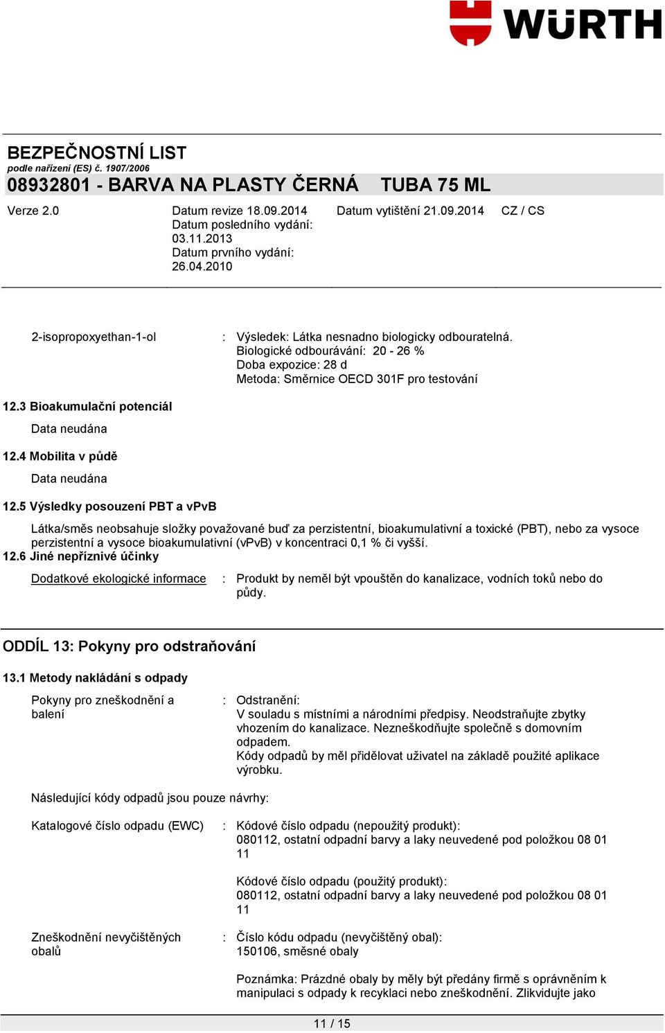 0,1 % či vyšší. 12.6 Jiné nepříznivé účinky Dodatkové ekologické informace : Produkt by neměl být vpouštěn do kanalizace, vodních toků nebo do půdy. ODDÍL 13: Pokyny pro odstraňování 13.