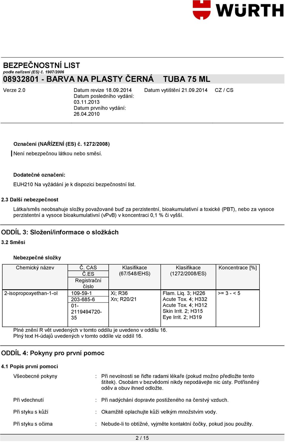 vyšší. ODDÍL 3: Složení/informace o složkách 3.2 Směsi Nebezpečné složky Chemický název Č. CAS Č.