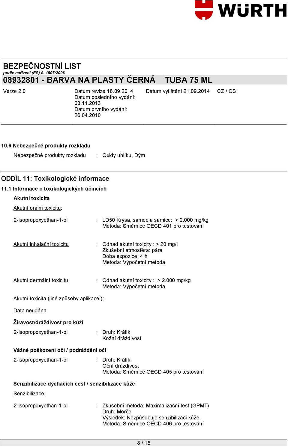 000 mg/kg Metoda: Směrnice OECD 401 pro testování Akutní inhalační toxicitu : Odhad akutní toxicity : > 20 mg/l Zkušební atmosféra: pára Doba expozice: 4 h Metoda: Výpočetní metoda Akutní dermální