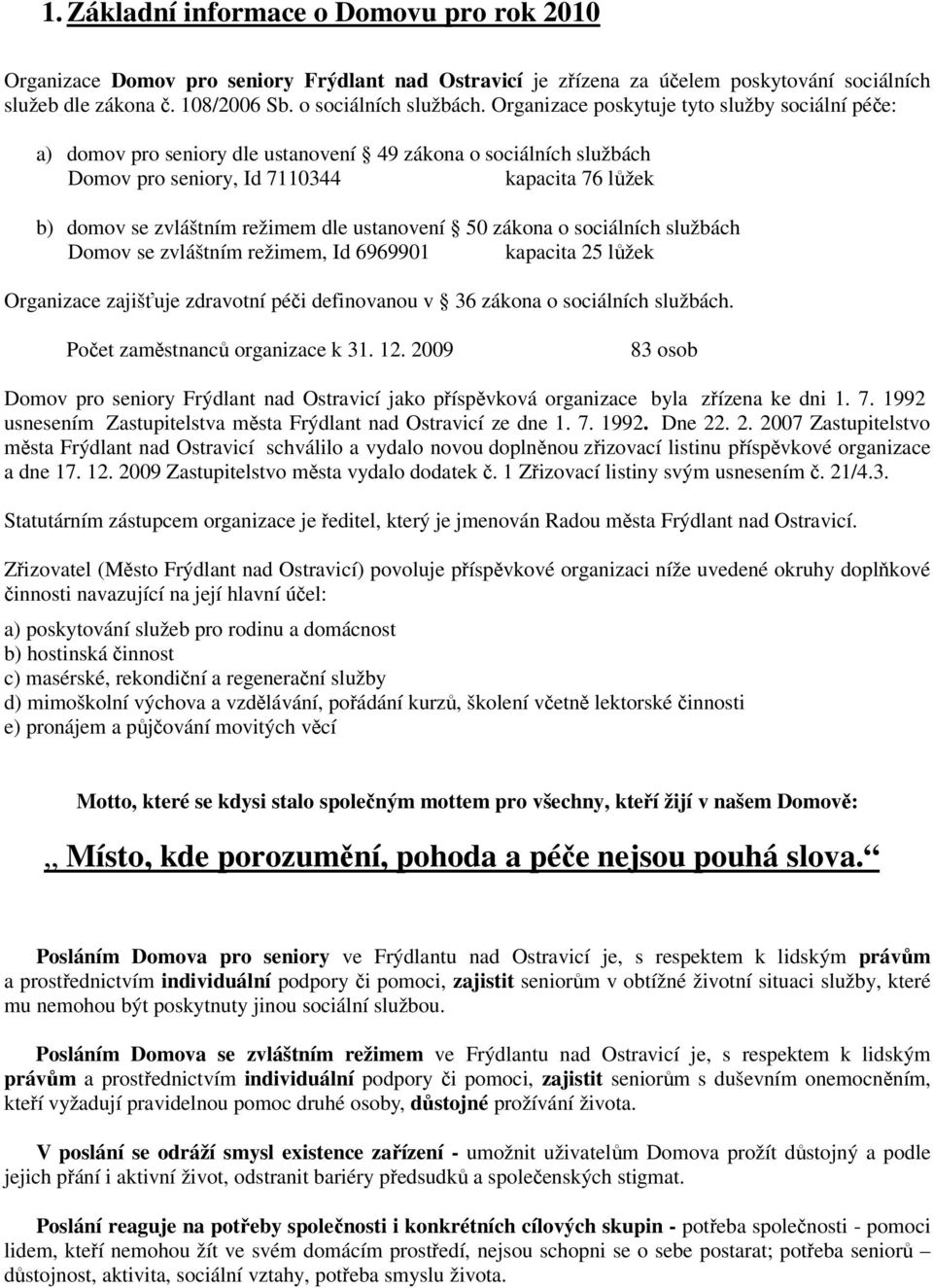 ustanovení 50 zákona o sociálních službách Domov se zvláštním režimem, Id 6969901 kapacita 25 lůžek Organizace zajišťuje zdravotní péči definovanou v 36 zákona o sociálních službách.