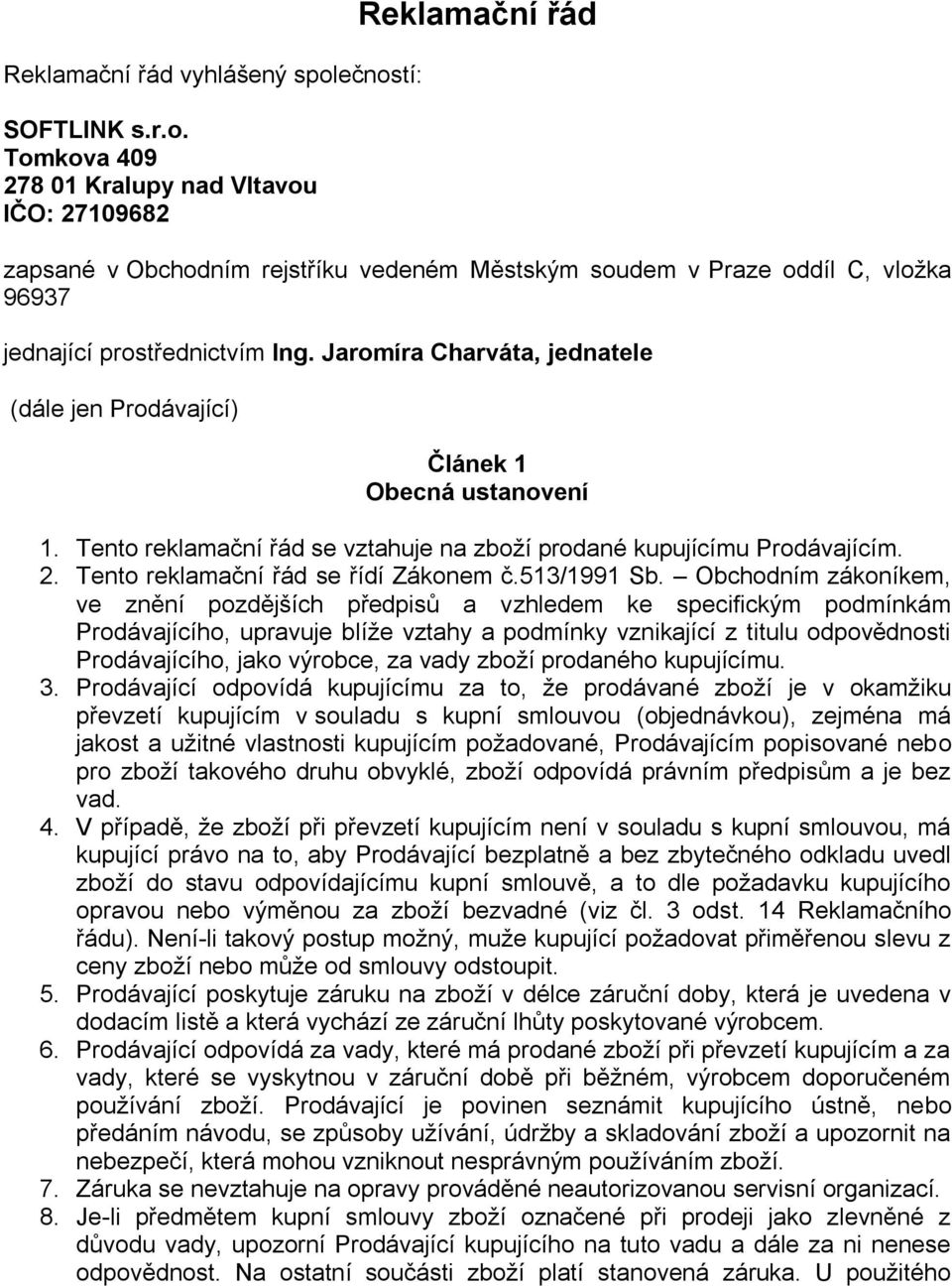 Jaromíra Charváta, jednatele (dále jen Prodávající) Článek 1 Obecná ustanovení 1. Tento reklamační řád se vztahuje na zboží prodané kupujícímu Prodávajícím. 2. Tento reklamační řád se řídí Zákonem č.