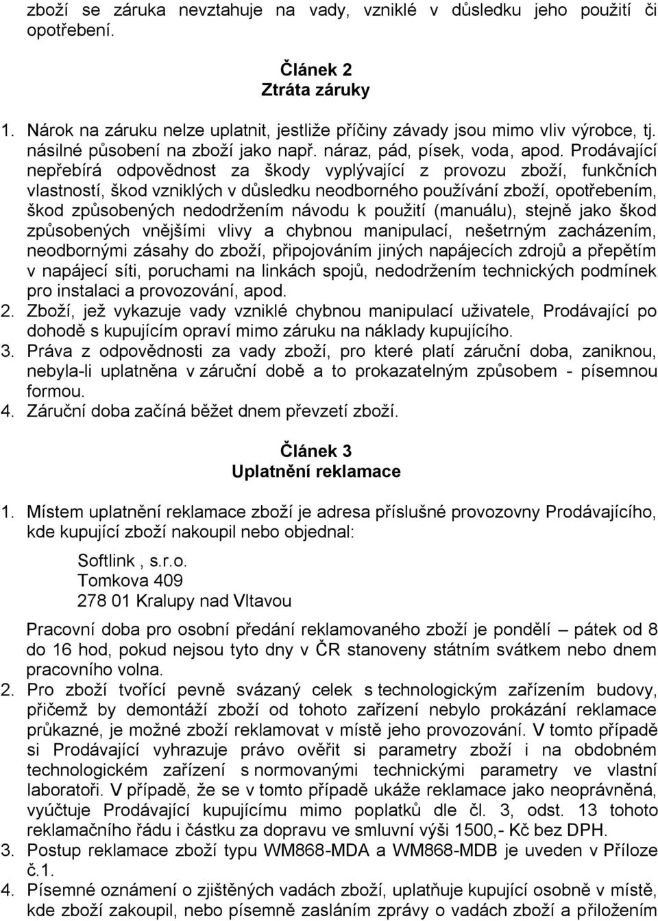 Prodávající nepřebírá odpovědnost za škody vyplývající z provozu zboží, funkčních vlastností, škod vzniklých v důsledku neodborného používání zboží, opotřebením, škod způsobených nedodržením návodu k