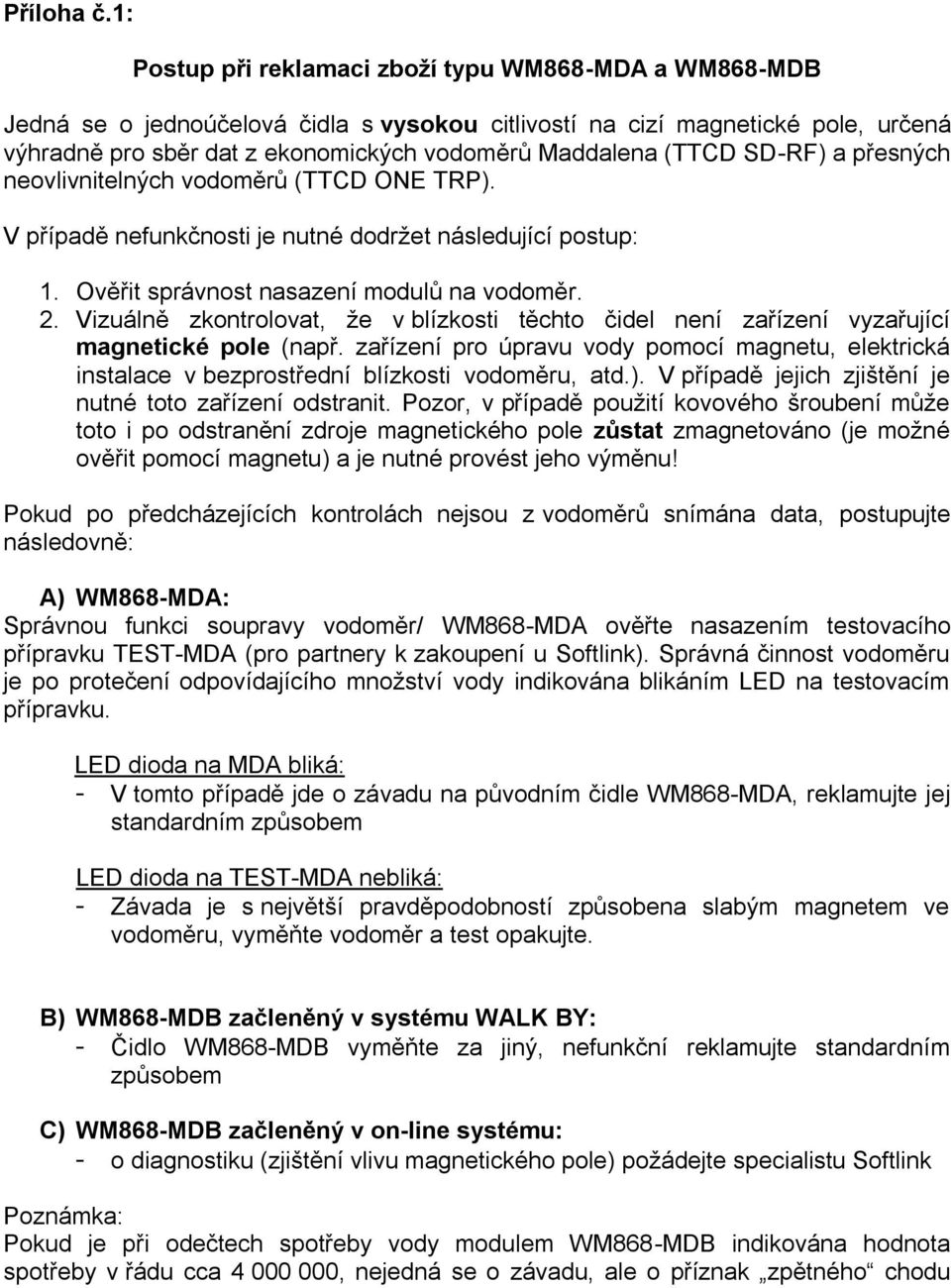 (TTCD SD-RF) a přesných neovlivnitelných vodoměrů (TTCD ONE TRP). V případě nefunkčnosti je nutné dodržet následující postup: 1. Ověřit správnost nasazení modulů na vodoměr. 2.